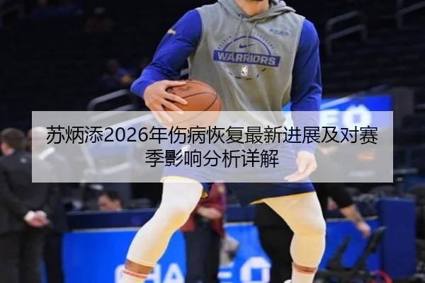 苏炳添2026年伤病恢复最新进展及对赛季影响分析详解