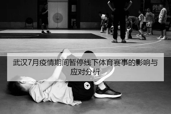 武汉7月疫情期间暂停线下体育赛事的影响与应对分析